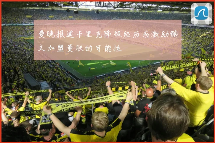 曼晚报道卡里克降级经历或激励鲍文加盟曼联的可能性