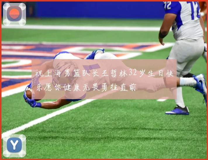 祝上海男篮队长王哲林32岁生日快乐愿你健康无畏勇往直前