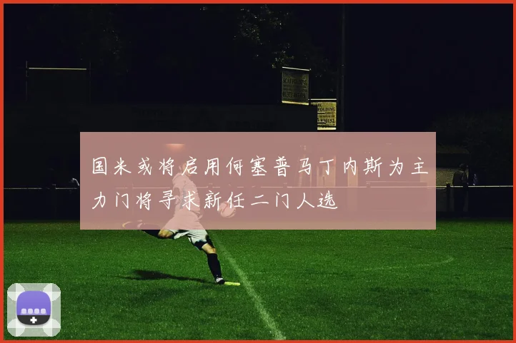 国米或将启用何塞普马丁内斯为主力门将寻求新任二门人选