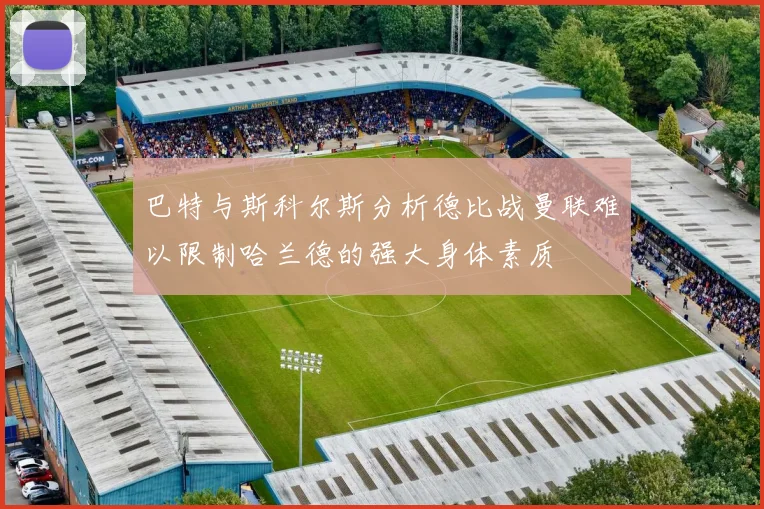 巴特与斯科尔斯分析德比战曼联难以限制哈兰德的强大身体素质